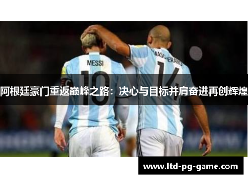 阿根廷豪门重返巅峰之路：决心与目标并肩奋进再创辉煌