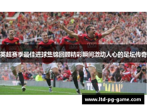 英超赛季最佳进球集锦回顾精彩瞬间激动人心的足坛传奇 英超赛季最佳进球集锦回顾精彩瞬间激动人心的足坛传奇