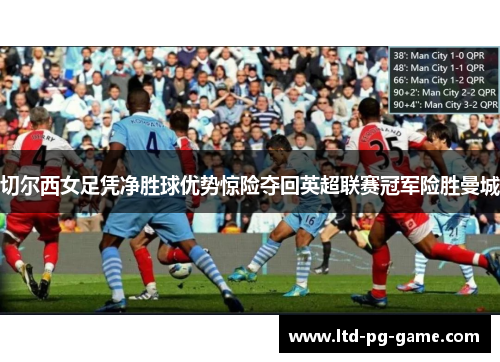 切尔西女足凭净胜球优势惊险夺回英超联赛冠军险胜曼城